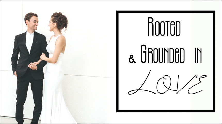 Rooted and Grounded in Love