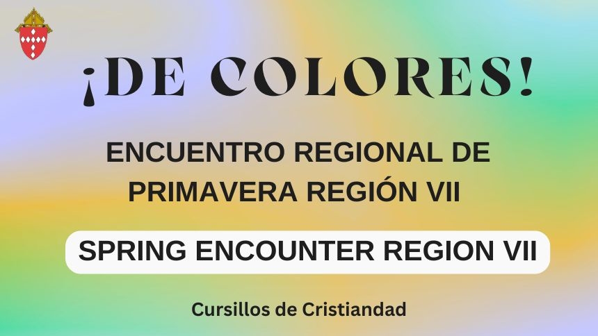 Cursillo de Cristiandad - Encuentro Regional de Primavera Región VII/Spring Encounter Region VII